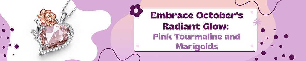 Embrace October's Radiant Glow: Pink Tourmaline and Marigolds 4 Explore October's Beauty: Pink Tourmaline Gemstone and Marigold Flower - Go Glam Girl Blog