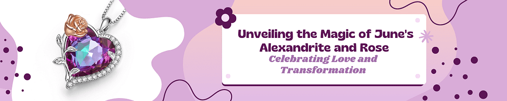 Unveiling the Magic of June's Birthstone Color and Flower: Alexandrite and Rose 10 Jewelry that Blooms with Meaning: Explore June's Alexandrite and Rose - Go Glam Girl's Heart & Flower Birthstone Collection